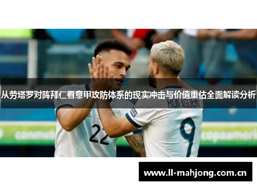 从劳塔罗对阵拜仁看意甲攻防体系的现实冲击与价值重估全面解读分析
